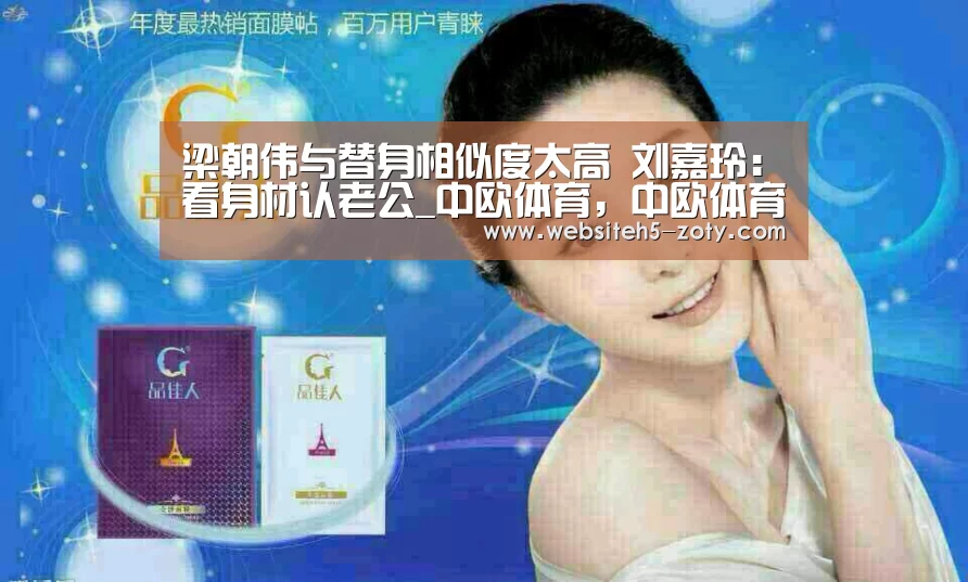 梁朝伟与替身相似度太高 刘嘉玲:看身材认老公_中欧体育,中欧体育app,中欧体育官网,中欧体育官网入口(图4) 中欧体育,中欧体育app,中欧体育官网,中欧体育官网入口