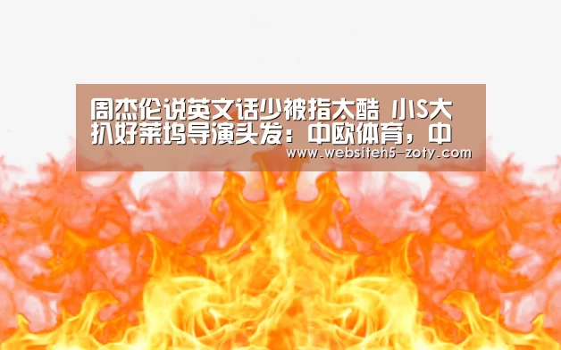 周杰伦说英文话少被指太酷 小S大扒好莱坞导演头发:中欧体育,中欧体育app,中欧体育官网,中欧体育官网入口(图1) 中欧体育,中欧体育app,中欧体育官网,中欧体育官网入口