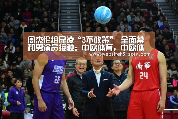 周杰伦给昆凌“3不政策” 全面禁和男演员接触:中欧体育,中欧体育app,中欧体育官网,中欧体育官网入口(图2) 中欧体育,中欧体育app,中欧体育官网,中欧体育官网入口